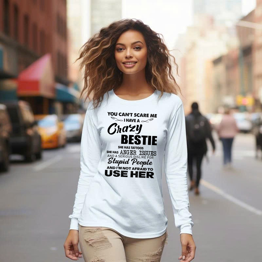 You Can’t Scare Me I Have A Crazy Bestie She Has Tattoos Shirt Funny Quote Long Sleeve Shirt Husband Gift