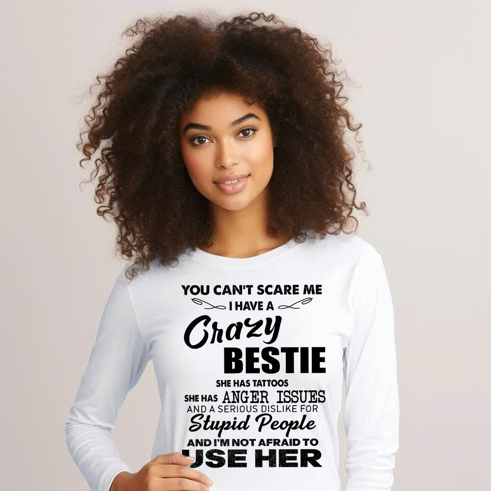 You Can’t Scare Me I Have A Crazy Bestie She Has Tattoos Shirt Funny Quote Long Sleeve Shirt Husband Gift
