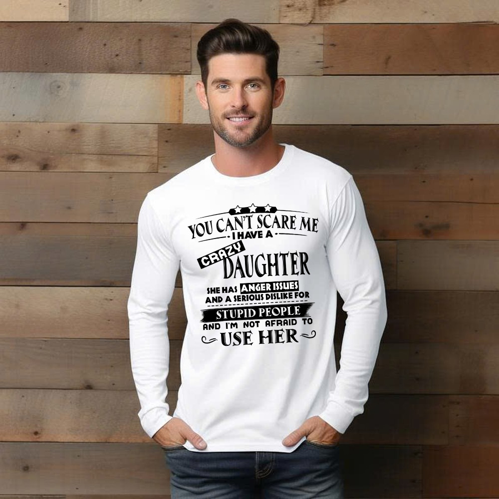 You Can’t Scare Me I Have A Crazy Daughter Shirt Funny Saying Long Sleeve Shirt Gifts For Dad Mom