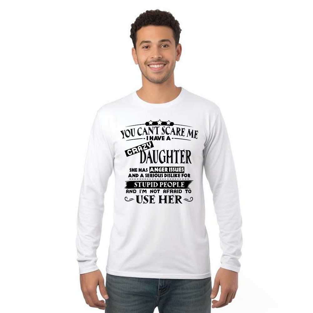 You Can't Scare Me I Have A Crazy Daughter Shirt Funny Saying Long Sleeve Shirt Gifts For Dad Mom